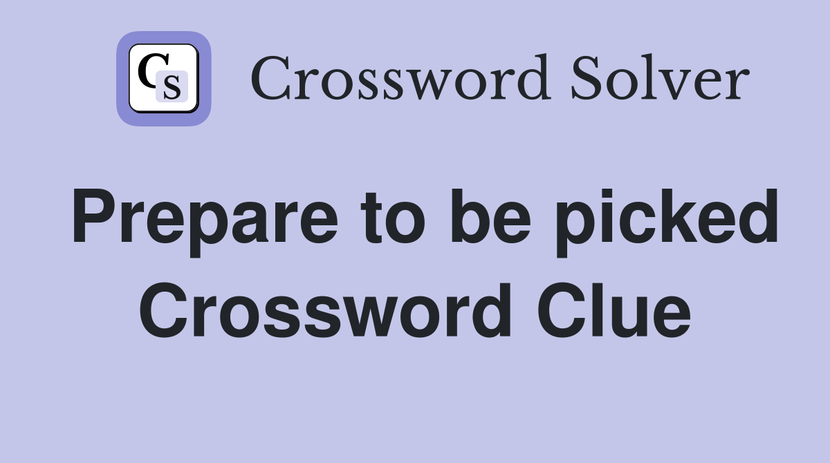 Prepare to be picked Crossword Clue