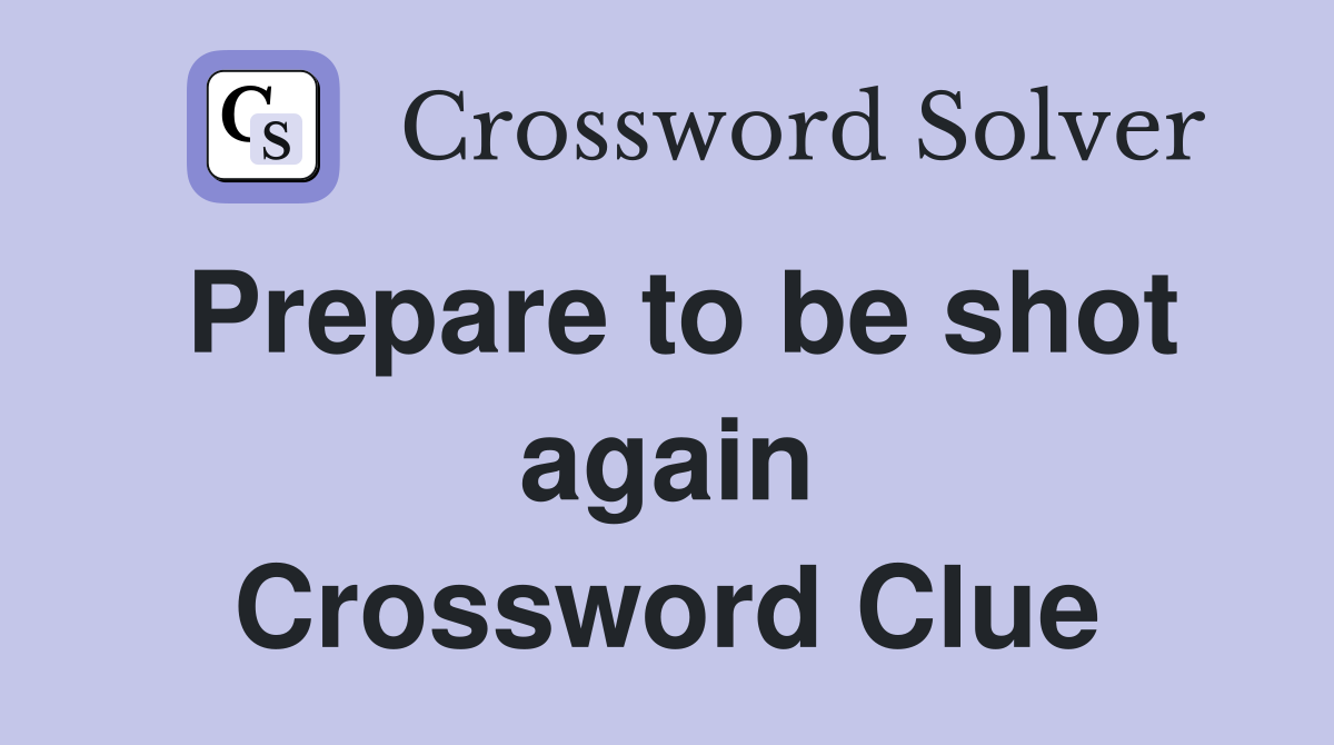 Prepare to be shot again Crossword Clue