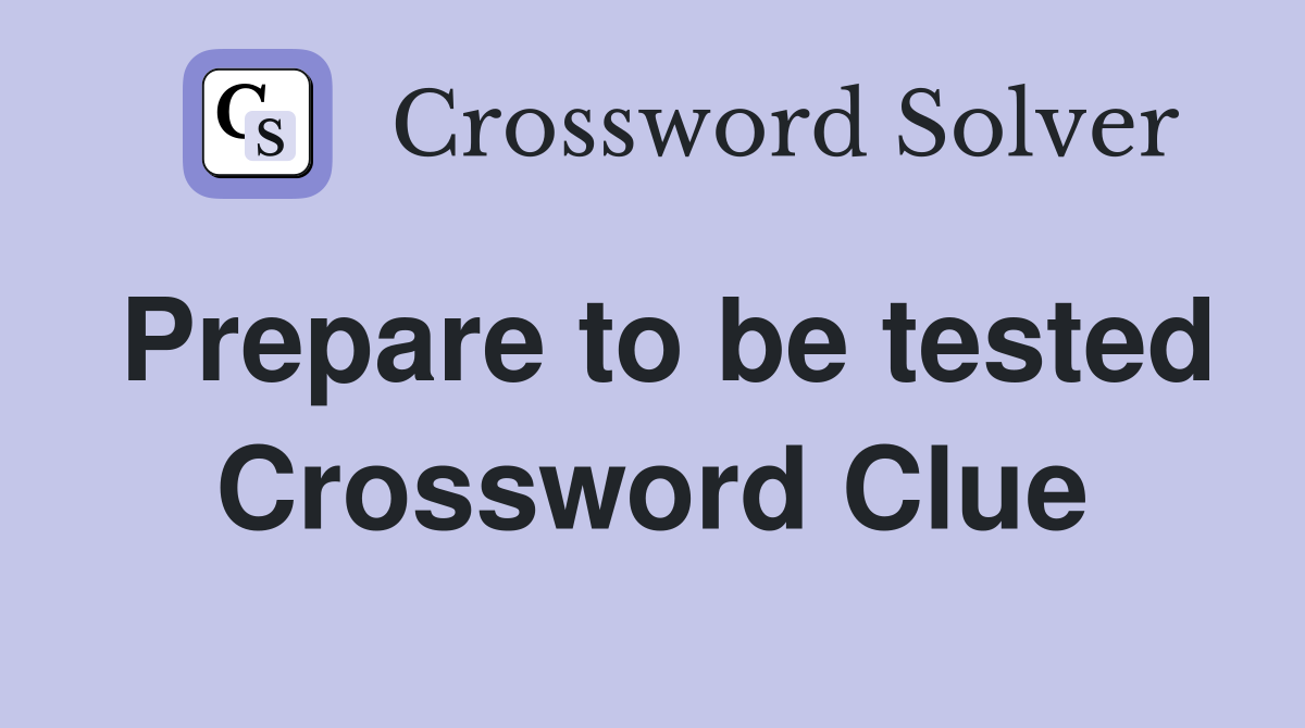 Prepare to be tested Crossword Clue