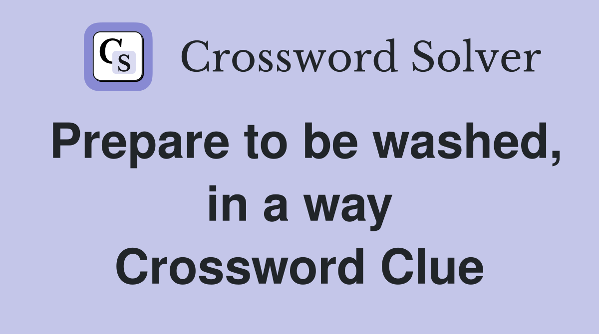 Prepare to be washed, in a way Crossword Clue