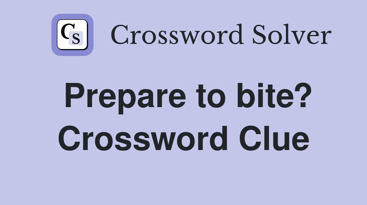 Prepare to bite? Crossword Clue