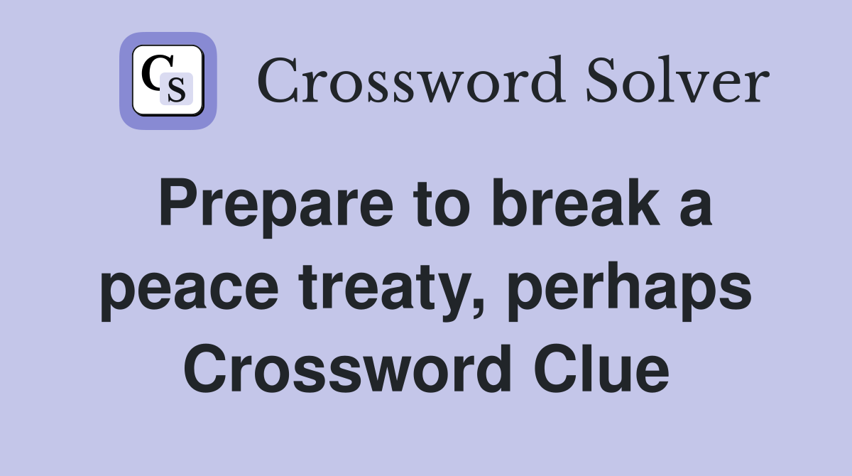 Prepare to break a peace treaty, perhaps Crossword Clue