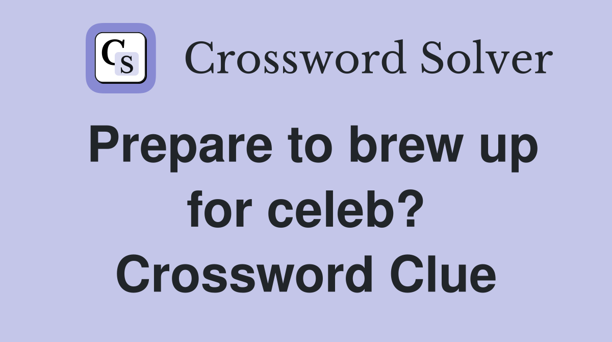 Prepare to brew up for celeb? Crossword Clue