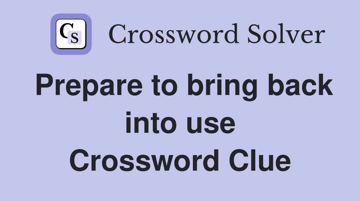 Prepare to bring back into use Crossword Clue