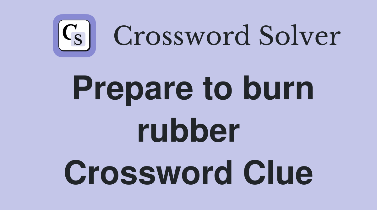 Prepare to burn rubber Crossword Clue