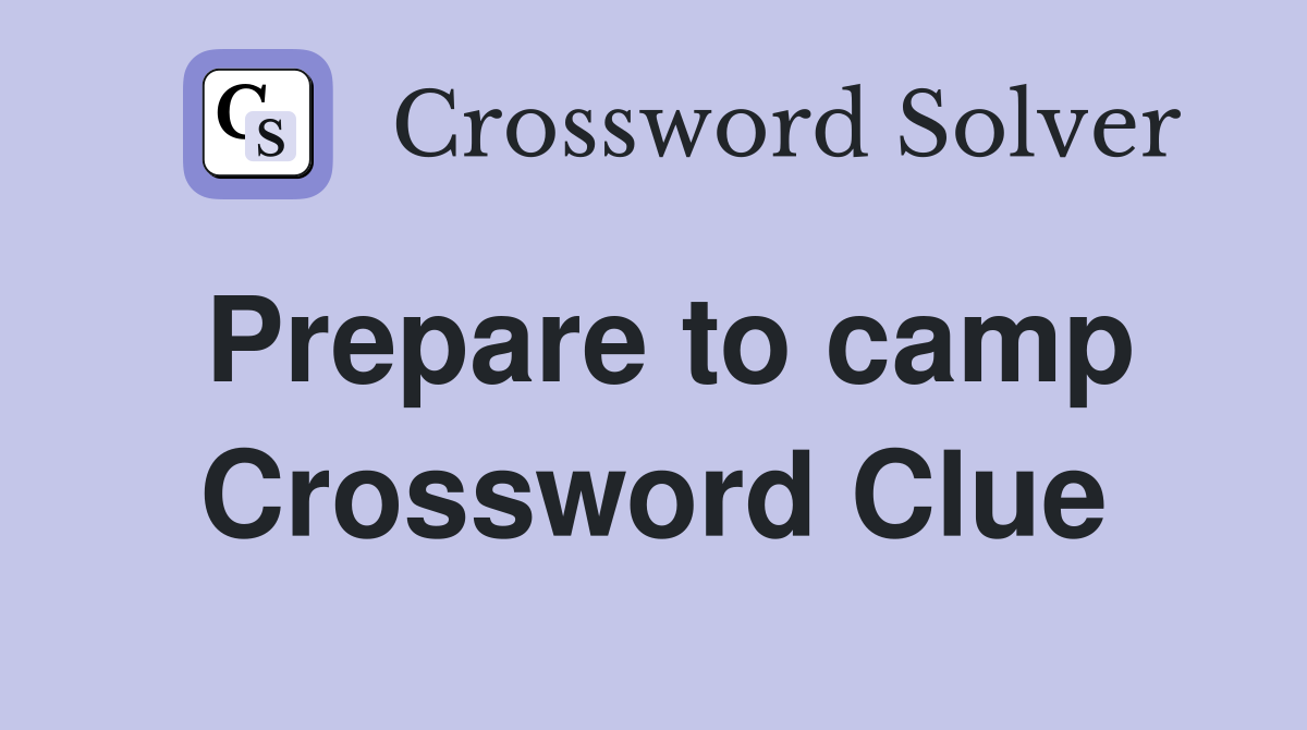 Prepare to camp Crossword Clue