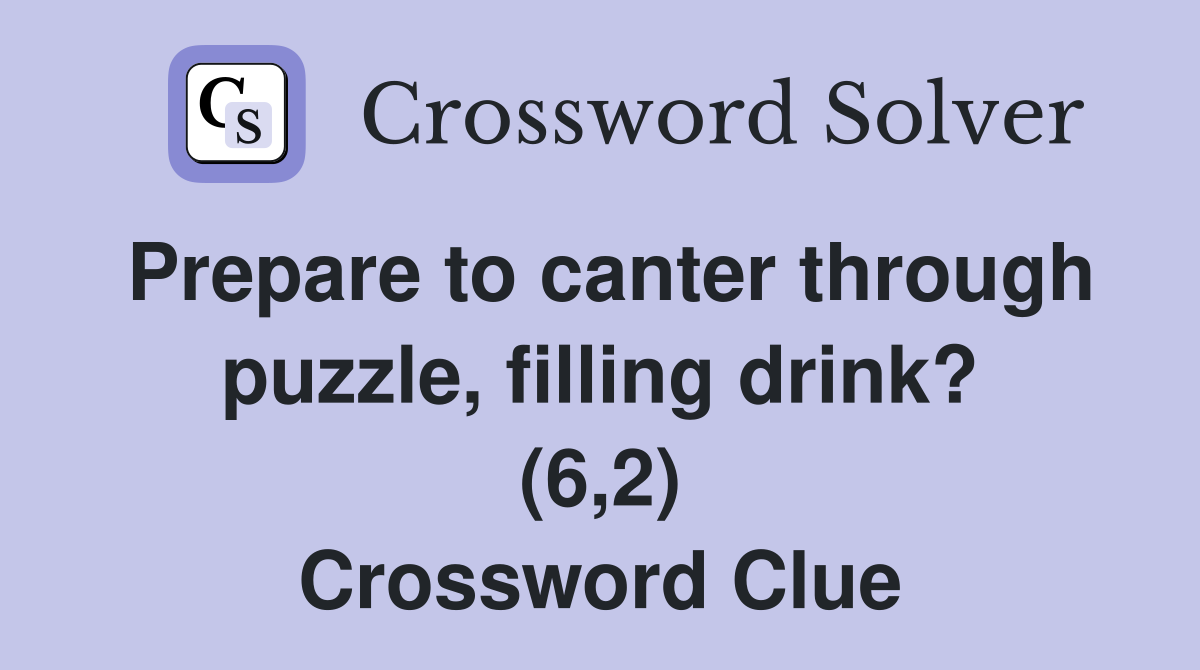 Prepare to canter through puzzle, filling drink? (6,2) Crossword Clue