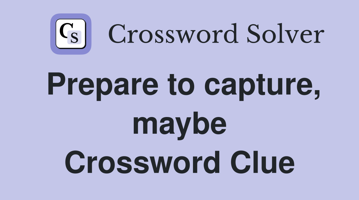Prepare to capture, maybe Crossword Clue