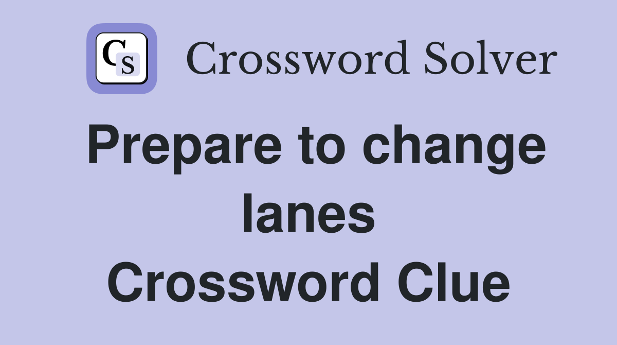 Prepare to change lanes Crossword Clue