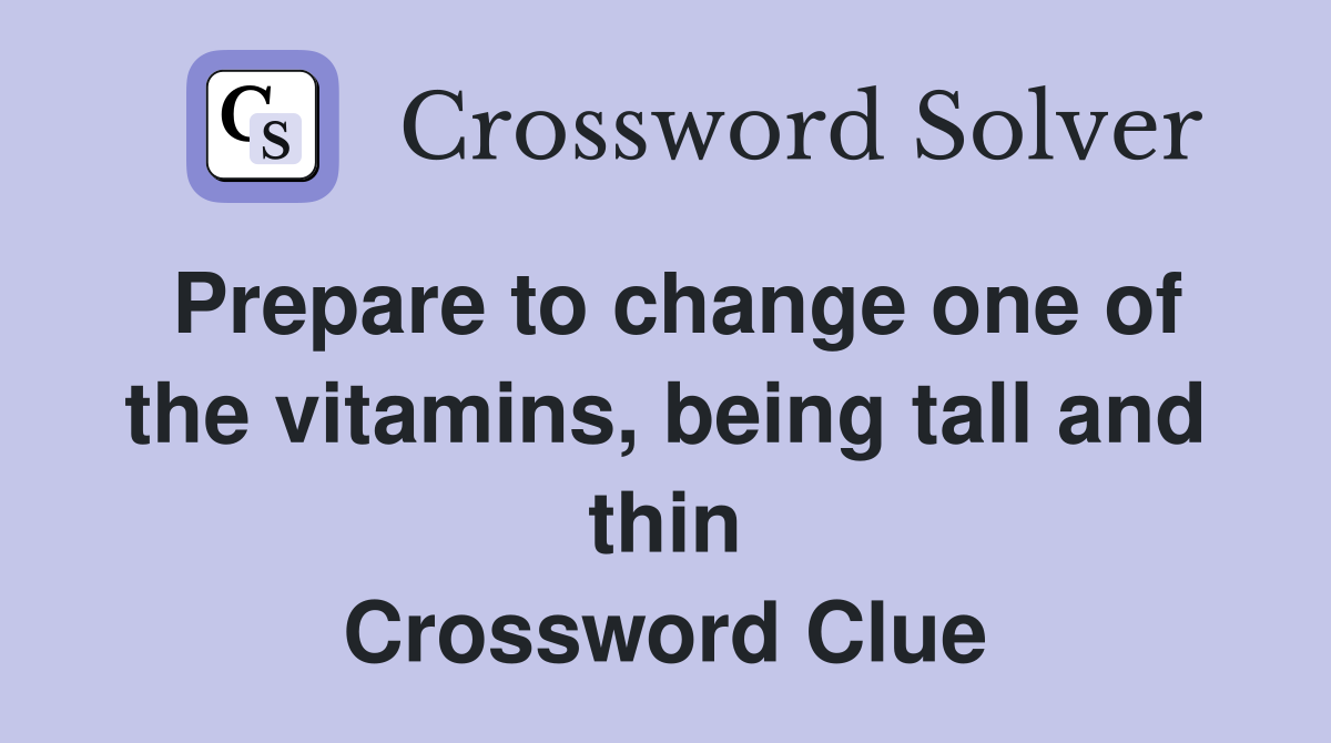 Prepare to change one of the vitamins, being tall and thin Crossword Clue