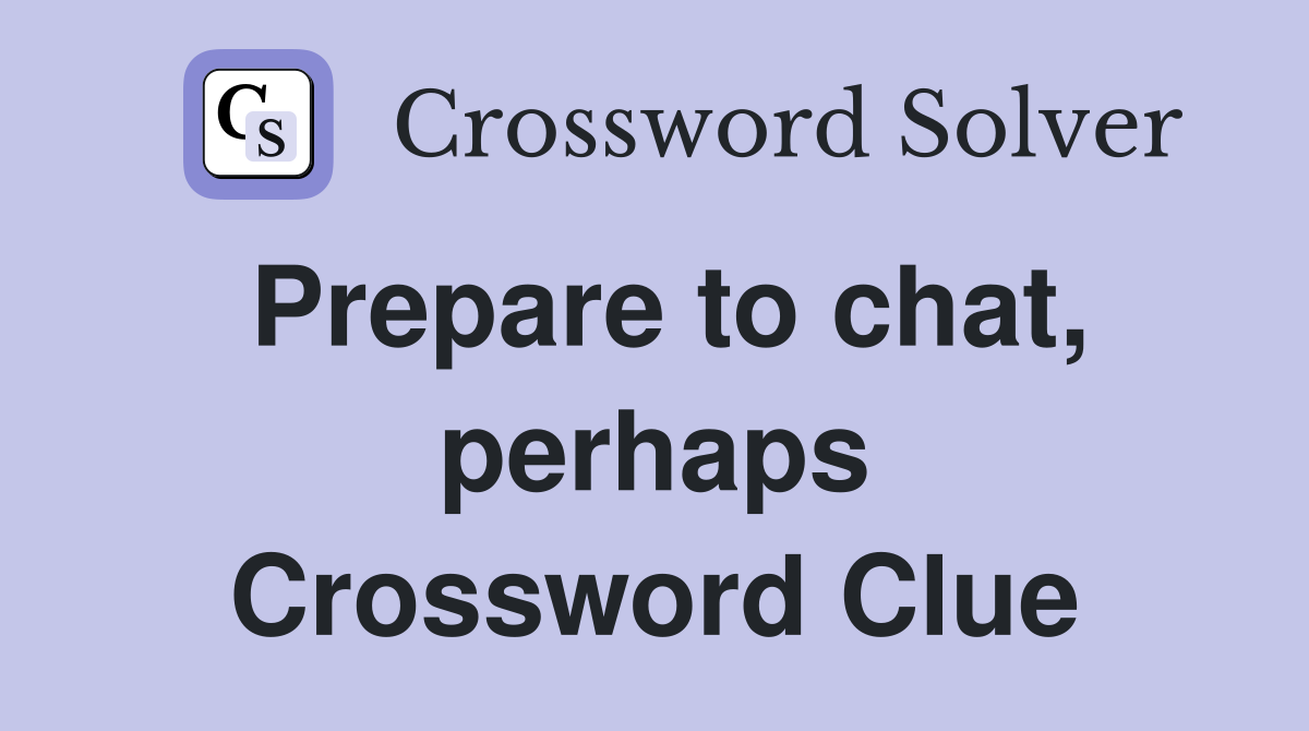 Prepare to chat, perhaps Crossword Clue