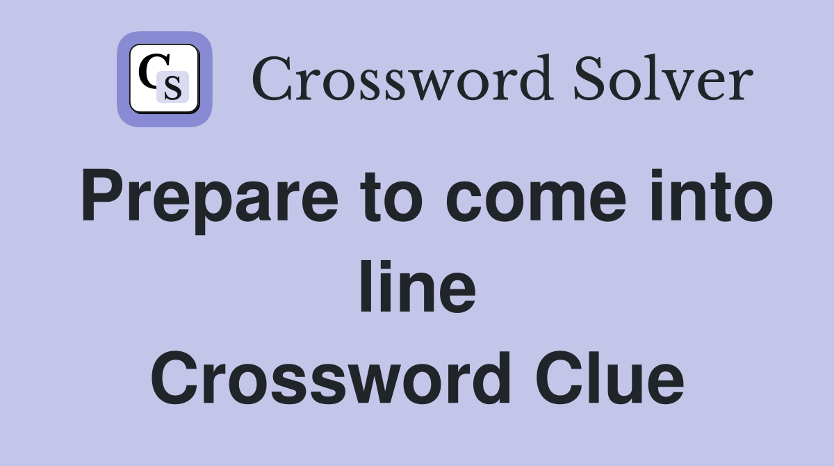 Prepare to come into line Crossword Clue