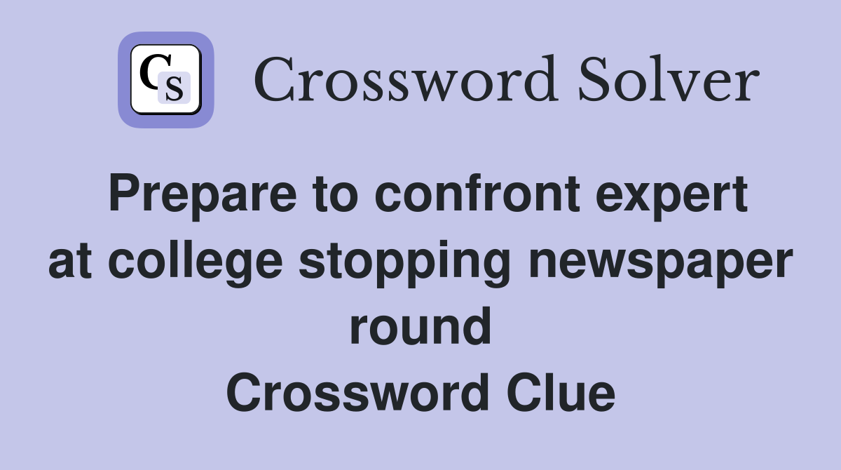 Prepare to confront expert at college stopping newspaper round Crossword Clue
