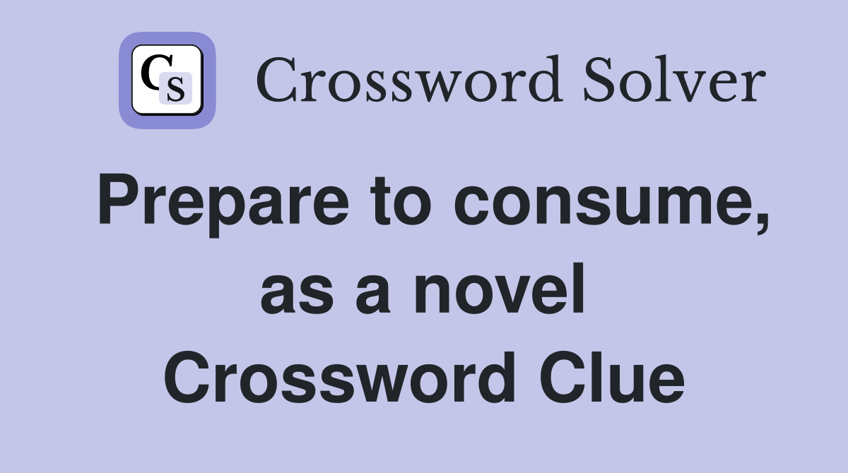 Prepare to consume, as a novel Crossword Clue