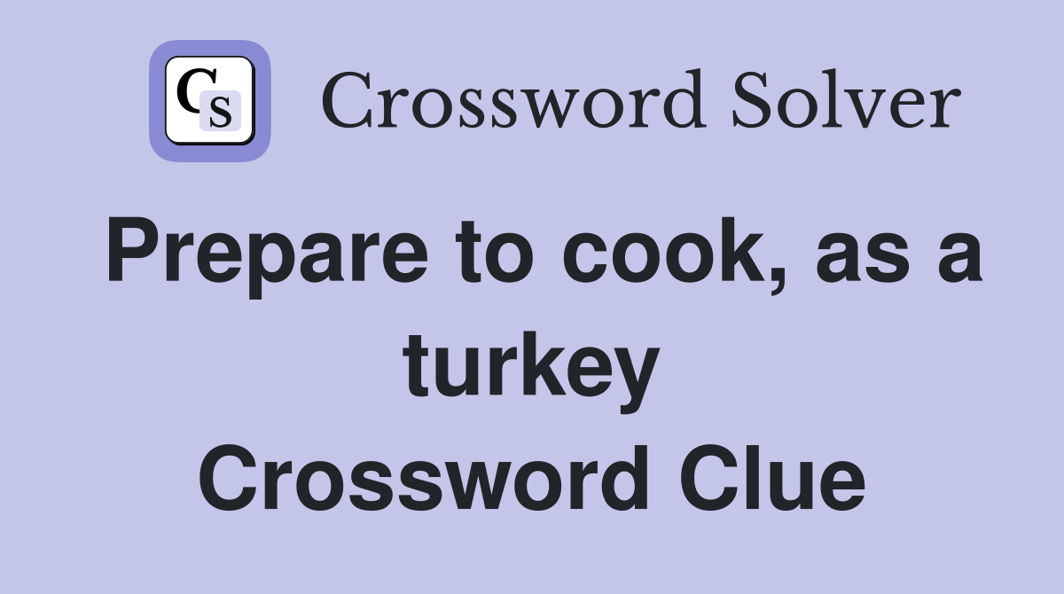 Prepare to cook, as a turkey Crossword Clue