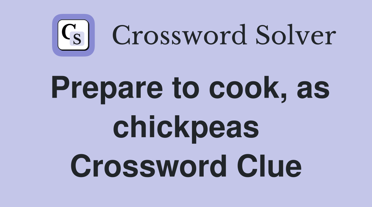 Prepare to cook, as chickpeas Crossword Clue