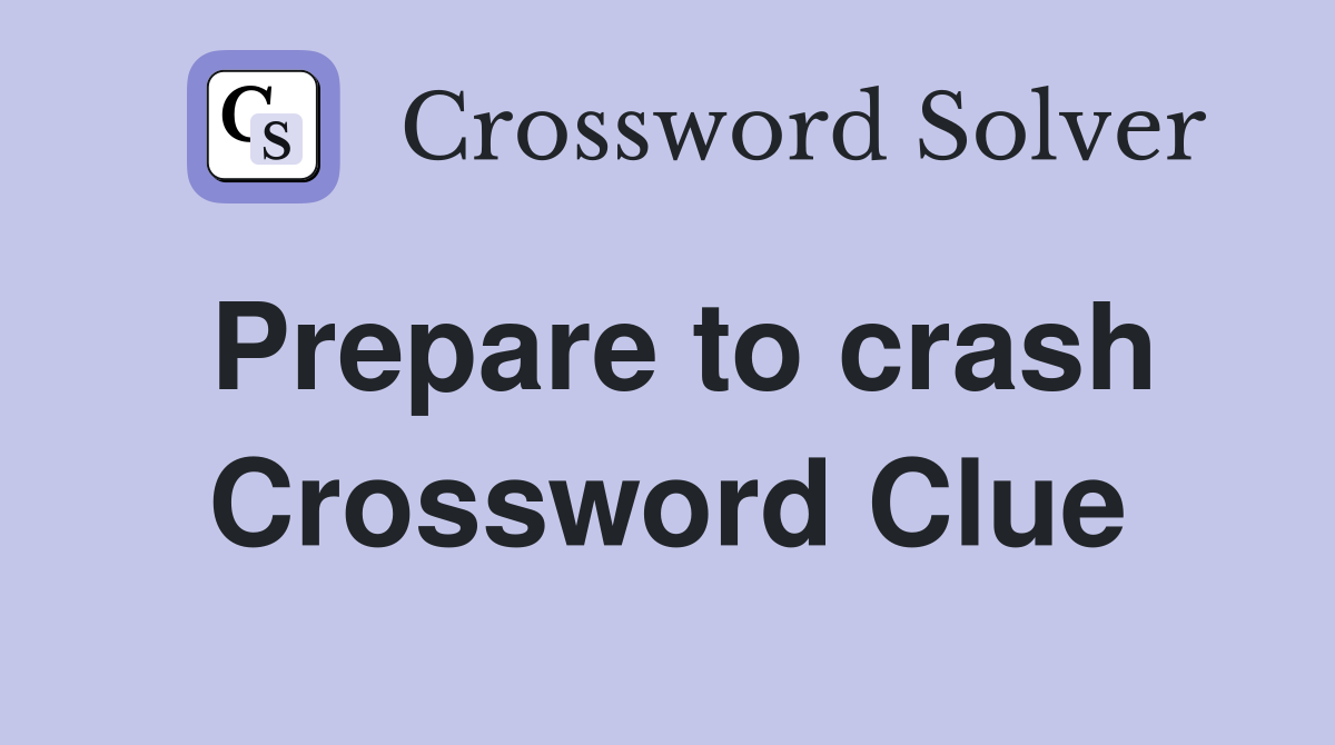 Prepare to crash Crossword Clue