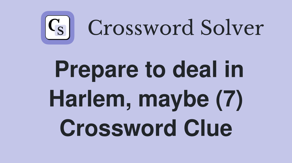 Prepare to deal in Harlem, maybe (7) Crossword Clue