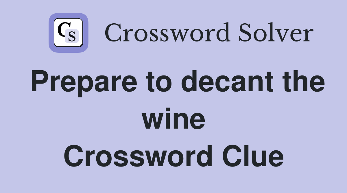 Prepare to decant the wine Crossword Clue