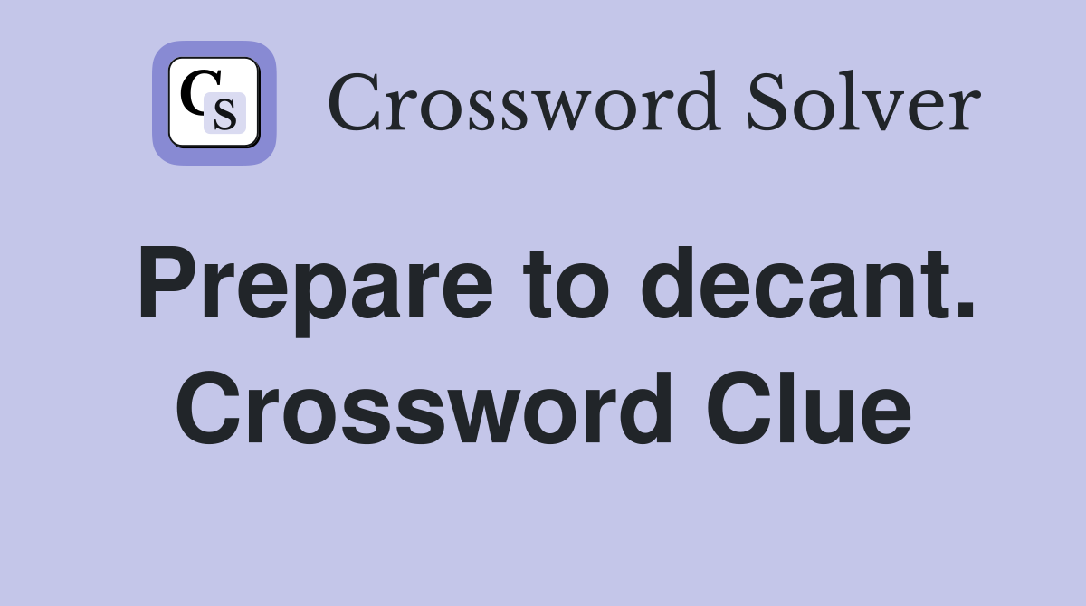 Prepare to decant. Crossword Clue