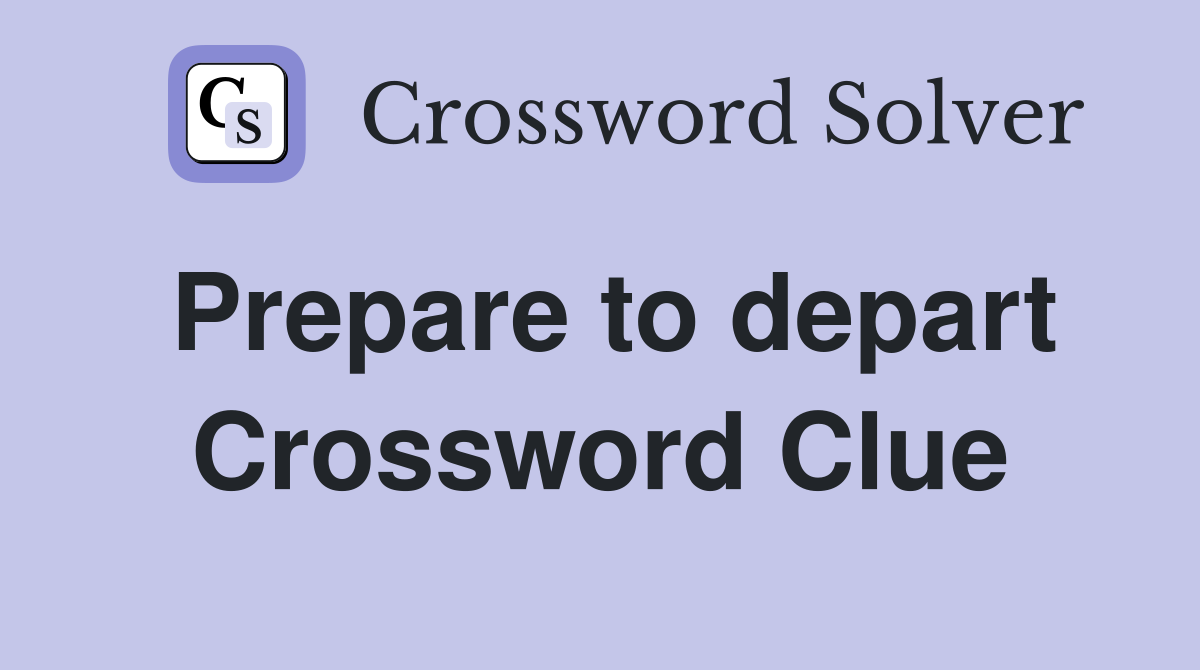 Prepare to depart Crossword Clue