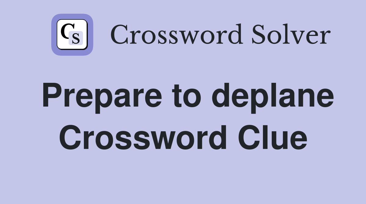Prepare to deplane Crossword Clue