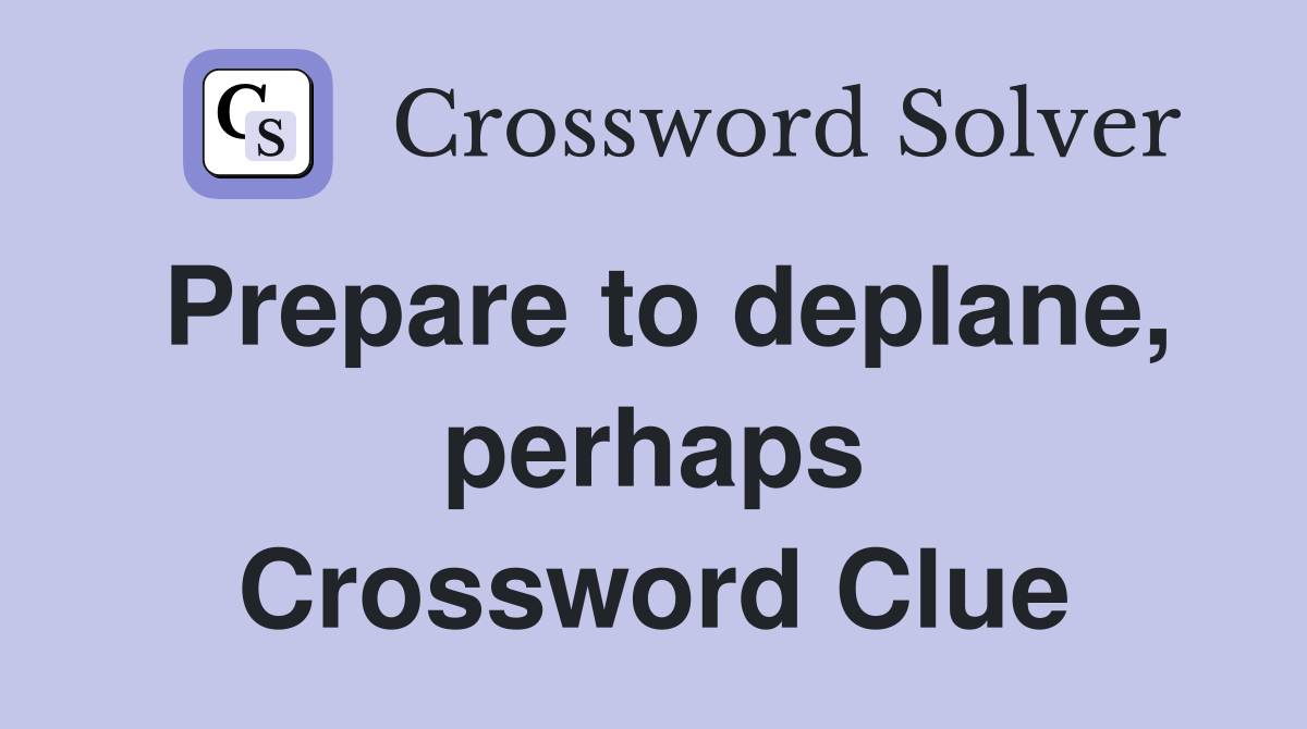 Prepare to deplane, perhaps Crossword Clue