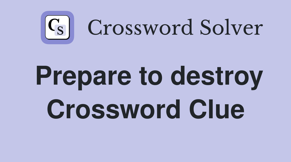 Prepare to destroy Crossword Clue