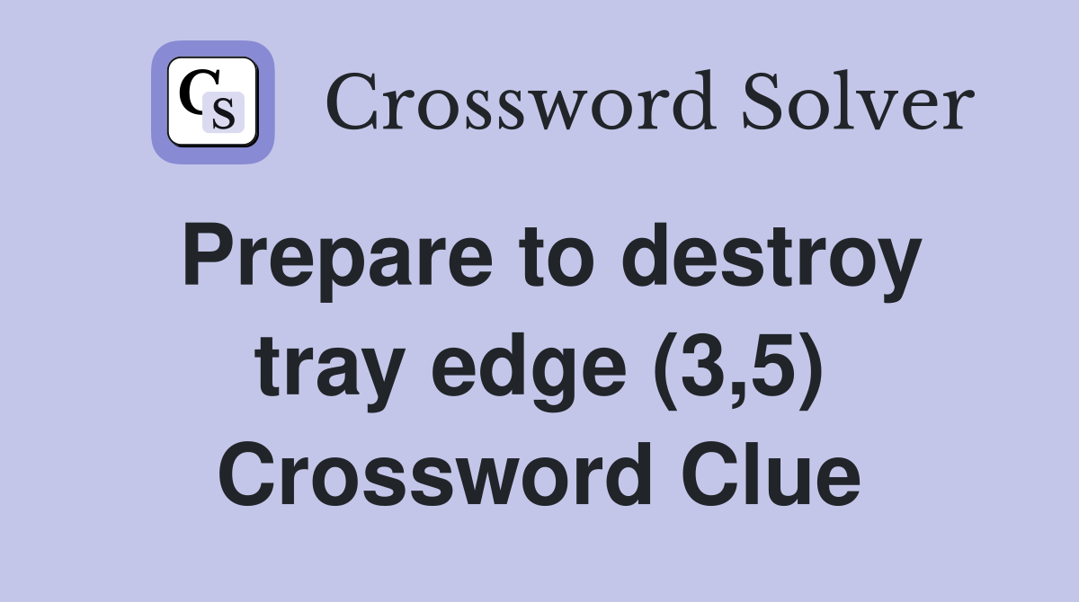 Prepare to destroy tray edge (3,5) Crossword Clue