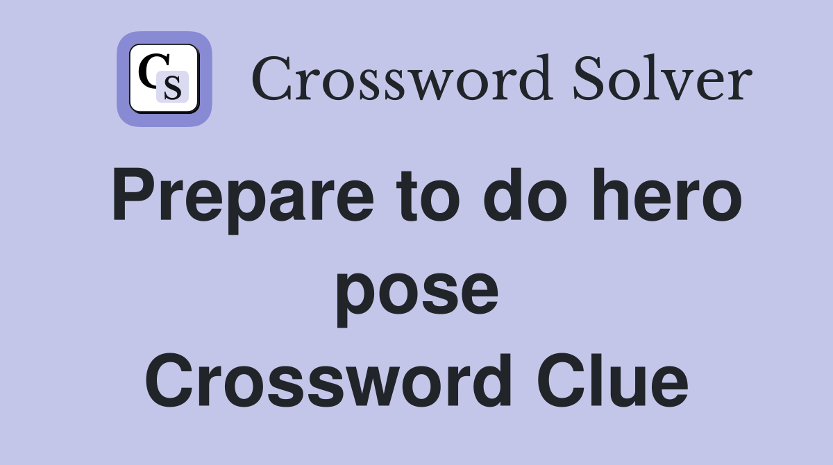 Prepare to do hero pose Crossword Clue