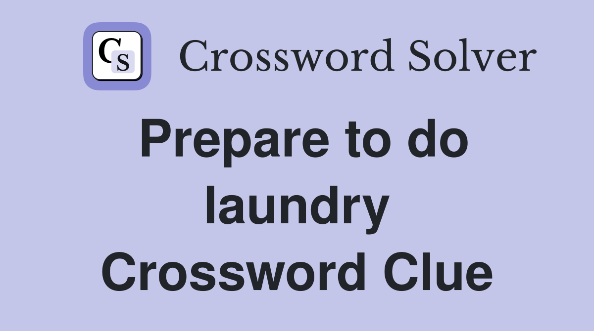 Prepare to do laundry Crossword Clue