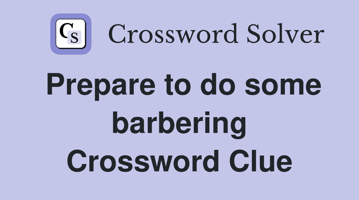 Prepare to do some barbering Crossword Clue