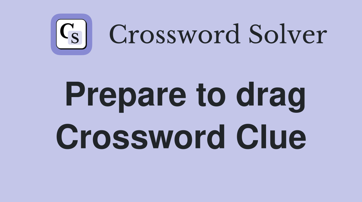 Prepare to drag Crossword Clue