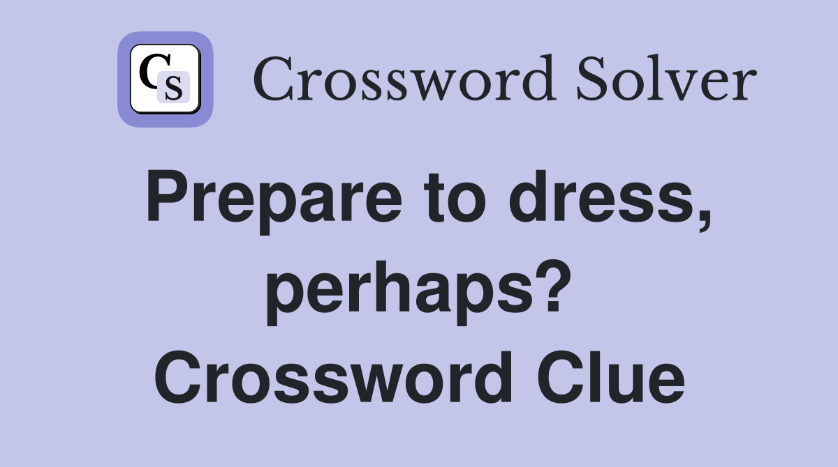 Prepare to dress, perhaps? Crossword Clue