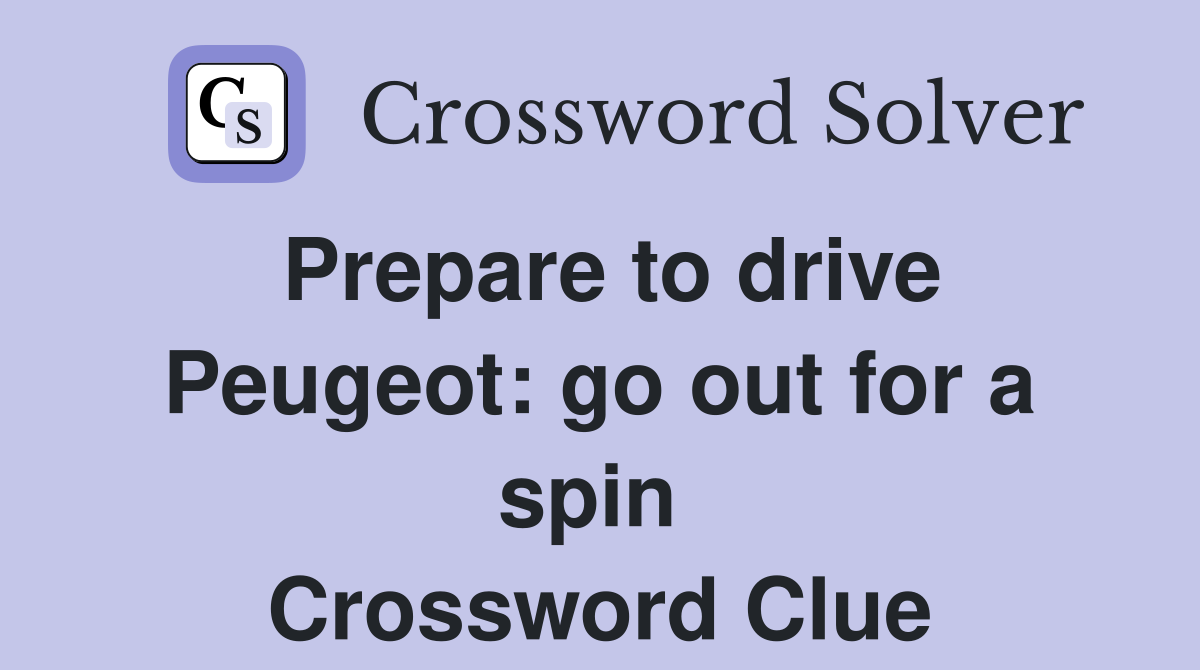 Prepare to drive Peugeot: go out for a spin  Crossword Clue