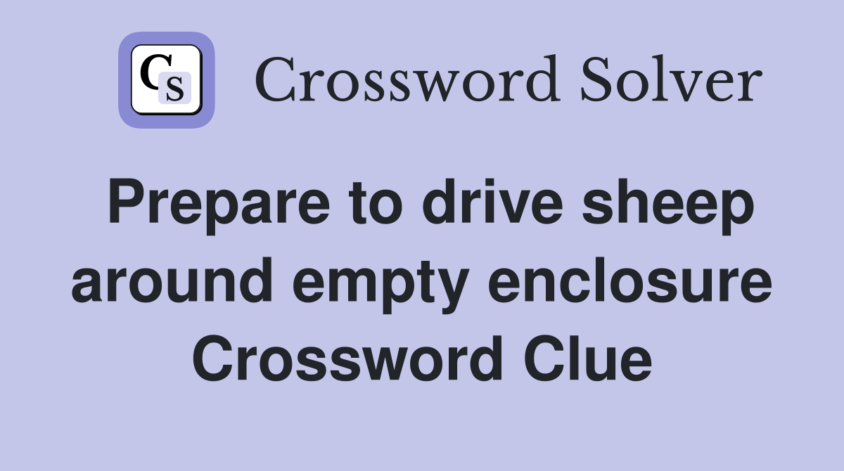 Prepare to drive sheep around empty enclosure Crossword Clue