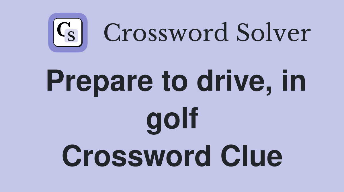 Prepare to drive, in golf Crossword Clue