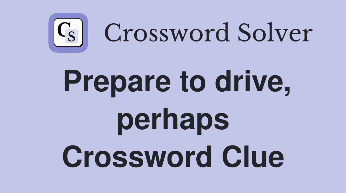 Prepare to drive, perhaps Crossword Clue