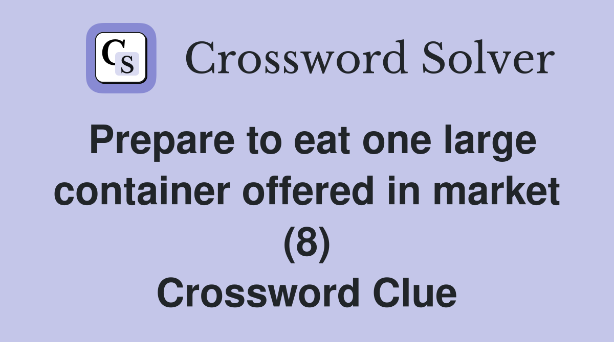 Prepare to eat one large container offered in market (8) Crossword Clue