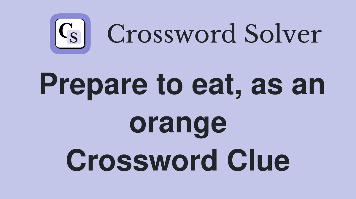 Prepare to eat, as an orange Crossword Clue