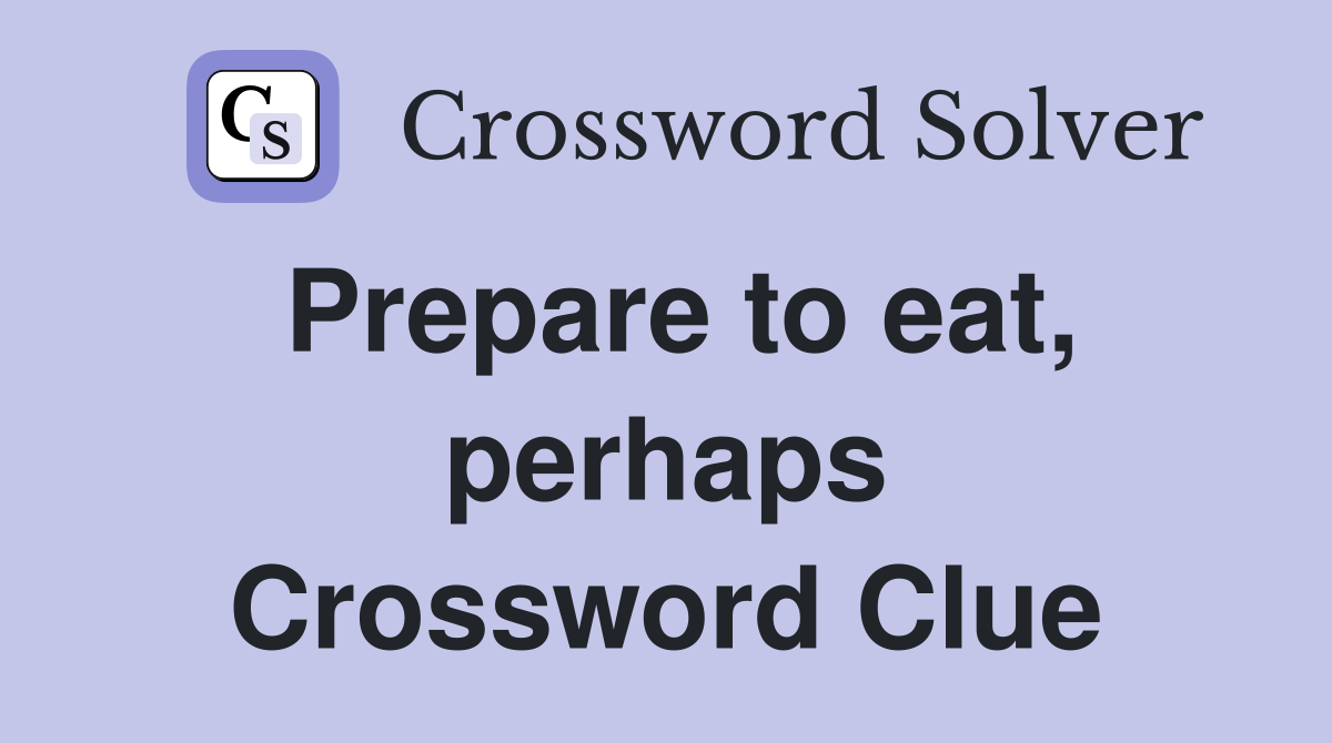 Prepare to eat, perhaps Crossword Clue