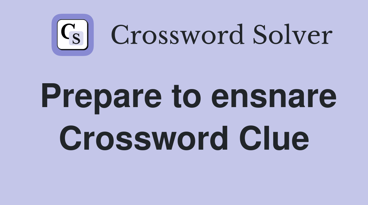 Prepare to ensnare Crossword Clue