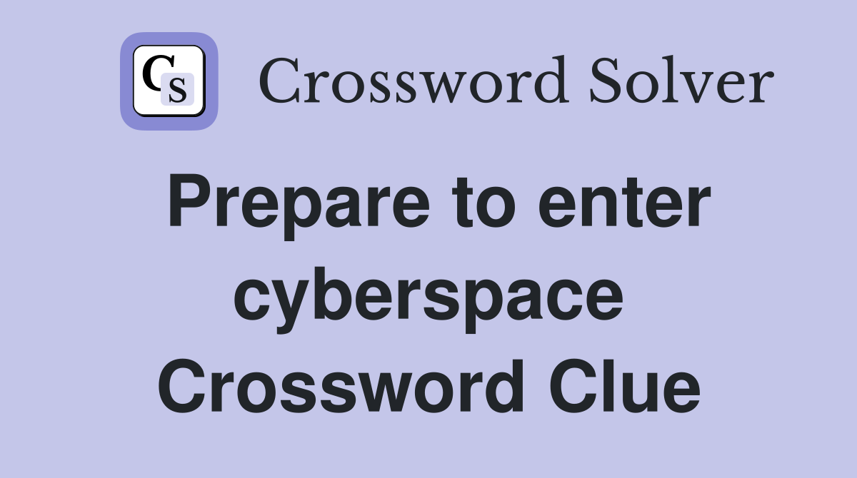 Prepare to enter cyberspace Crossword Clue