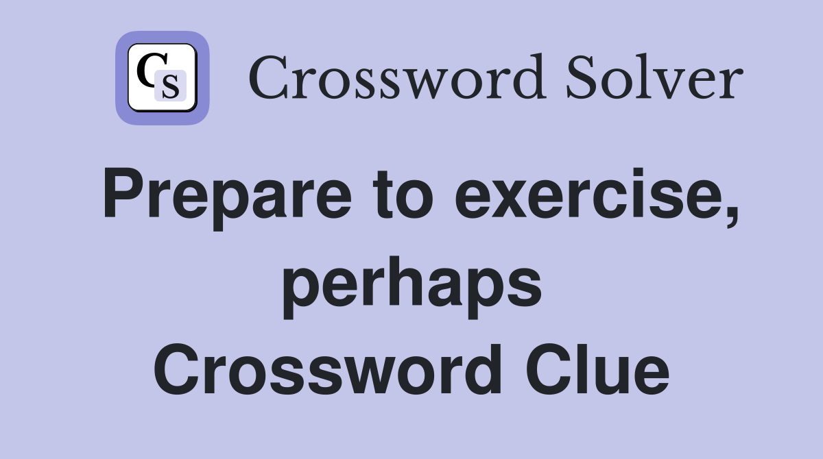 Prepare to exercise, perhaps Crossword Clue