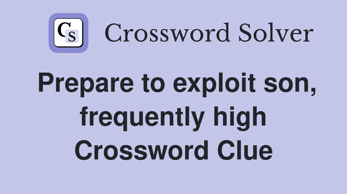 Prepare to exploit son, frequently high Crossword Clue