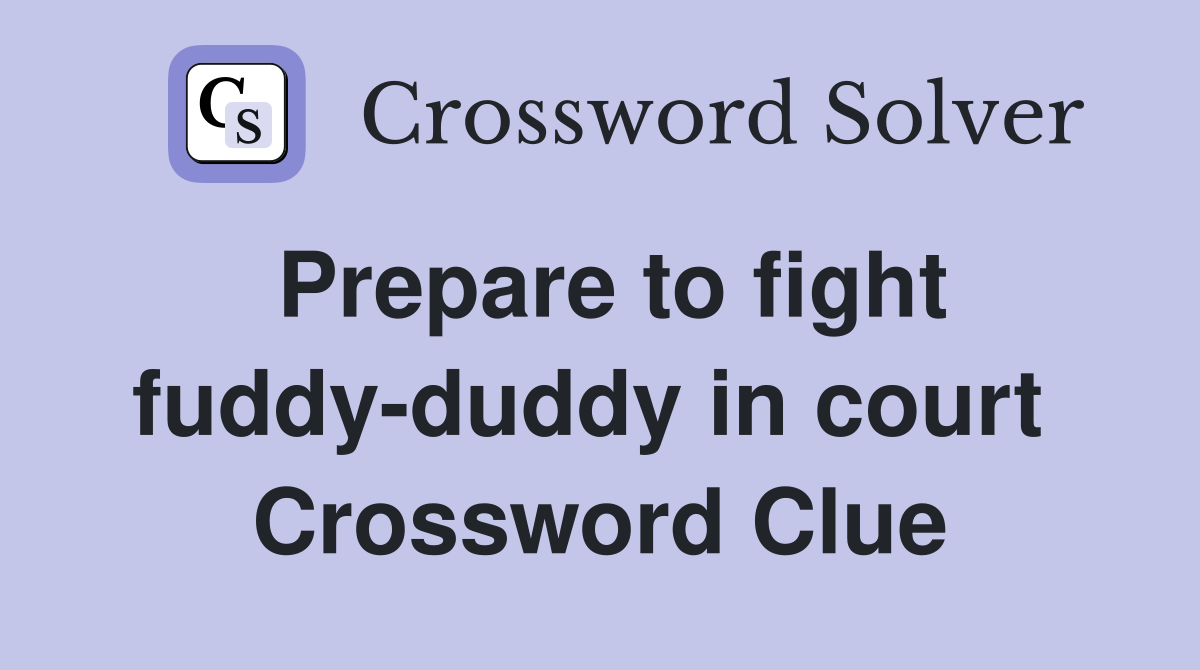 Prepare to fight fuddy-duddy in court  Crossword Clue