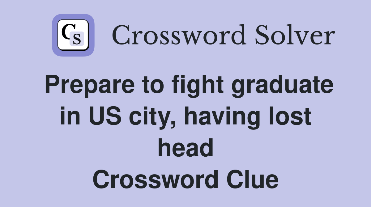 Prepare to fight graduate in US city, having lost head Crossword Clue