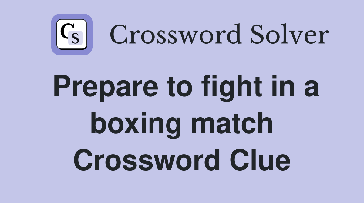 Prepare to fight in a boxing match Crossword Clue
