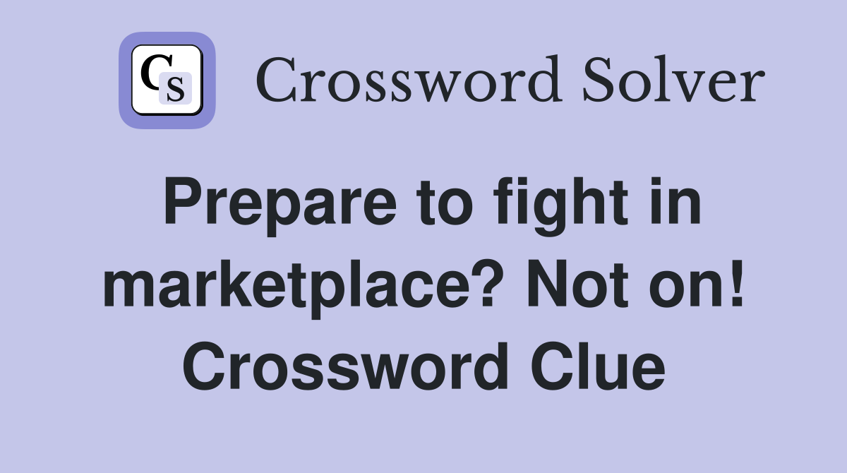 Prepare to fight in marketplace? Not on! Crossword Clue