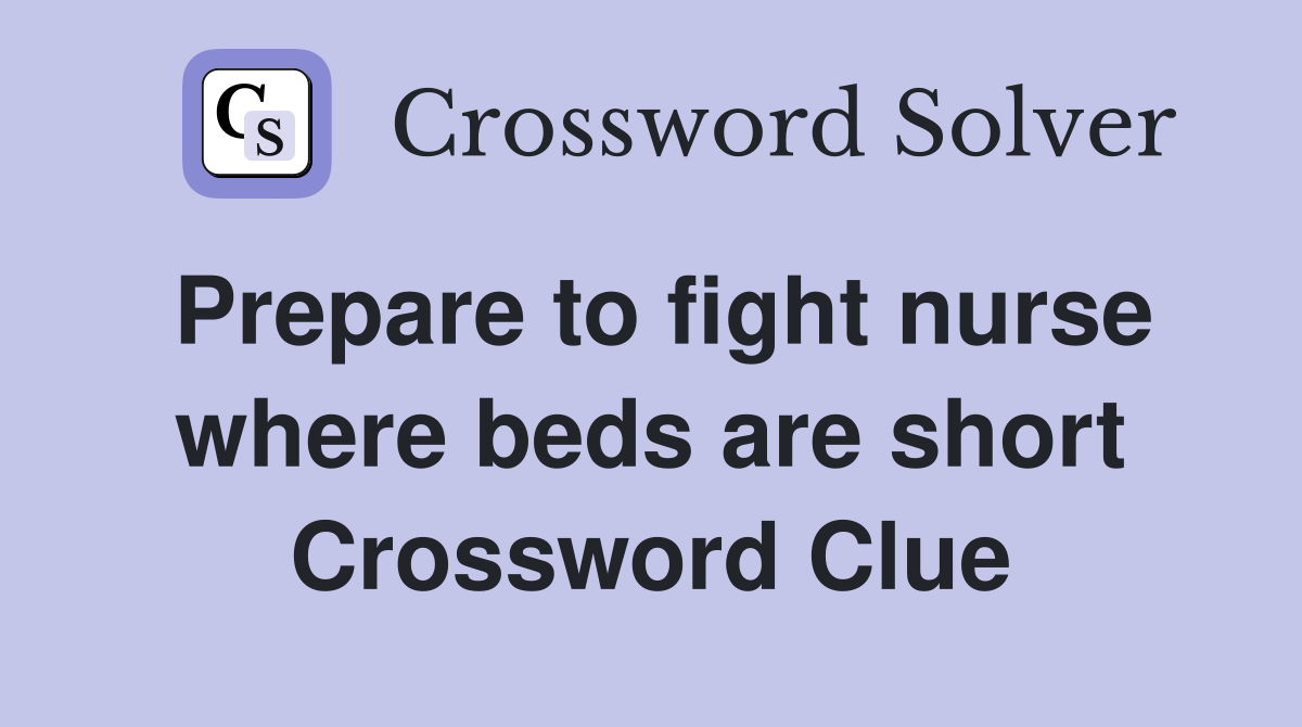 Prepare to fight nurse where beds are short Crossword Clue